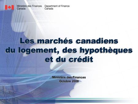Les marchés canadiens du logement, des hypothèques et du crédit Ministère des Finances Octobre 2008 Ministère des Finances Octobre 2008.
