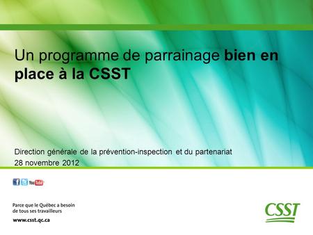Direction générale de la prévention-inspection et du partenariat 28 novembre 2012 Un programme de parrainage bien en place à la CSST.
