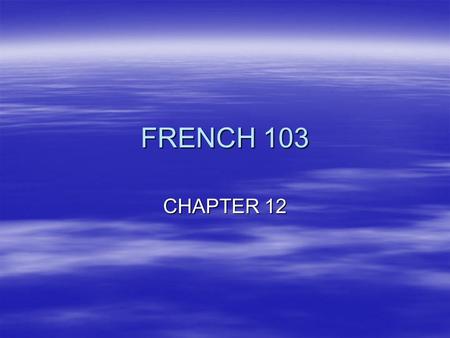 FRENCH 103 CHAPTER 12.
