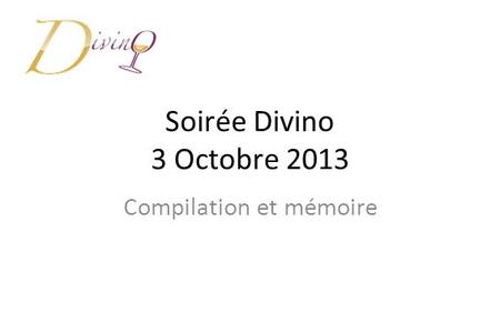 Soirée Divino 3 Octobre 2013 Compilation et mémoire.