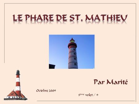 Octobre 2009 5 ème volet / 9 Par Marité Bonjour ! Hier, je vous ai invité à venir visiter le phare de St. Mathieu. Je vois que tout le monde est là,