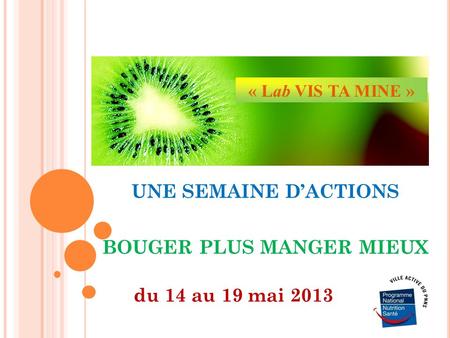 UNE SEMAINE DACTIONS BOUGER PLUS MANGER MIEUX du 14 au 19 mai 2013 « Lab VIS TA MINE »