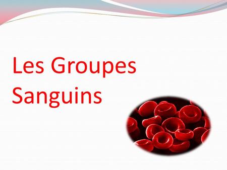 Les Groupes Sanguins.