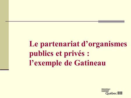 Le partenariat dorganismes publics et privés : lexemple de Gatineau.