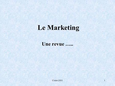 Le Marketing Une revue ….. Come 2001 Come 2001.