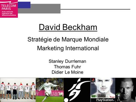 David Beckham Stratégie de Marque Mondiale Marketing International Stanley Durrleman Thomas Fuhr Didier Le Moine.