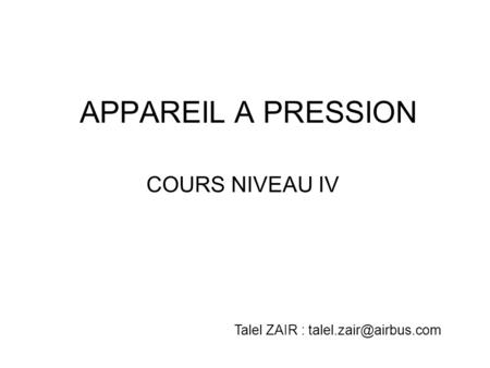 APPAREIL A PRESSION COURS NIVEAU IV Talel ZAIR : talel.zair@airbus.com.