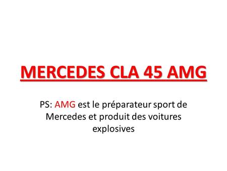 MERCEDES CLA 45 AMG PS: AMG est le préparateur sport de Mercedes et produit des voitures explosives.