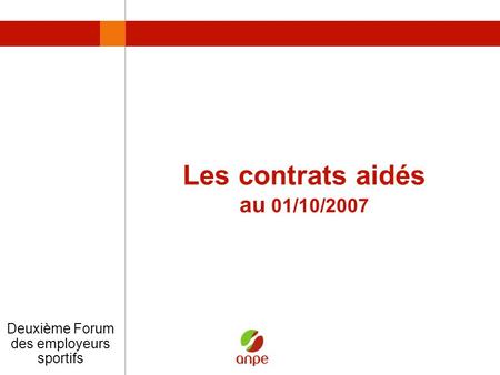 Les contrats aidés au 01/10/2007 Deuxième Forum des employeurs sportifs.