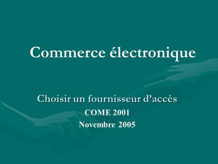 Commerce électronique Choisir un fournisseur daccès COME 2001 Novembre 2005.