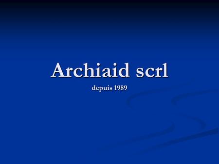 Archiaid scrl depuis 1989.