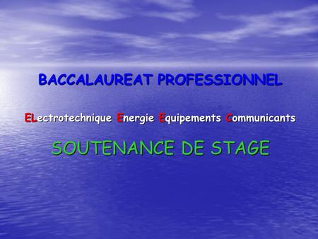 BACCALAUREAT PROFESSIONNEL ELectrotechnique Energie Equipements Communicants SOUTENANCE DE STAGE.