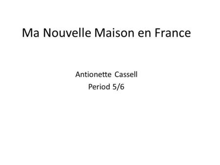 Ma Nouvelle Maison en France Antionette Cassell Period 5/6.
