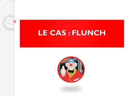 LE CAS : FLUNCH.