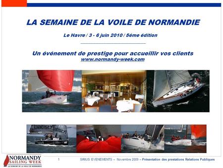 1SIRIUS EVENEMENTS – Novembre 2009 – Présentation des prestations Relations Publiques LA SEMAINE DE LA VOILE DE NORMANDIE Le Havre / 3 - 6 juin 2010 /