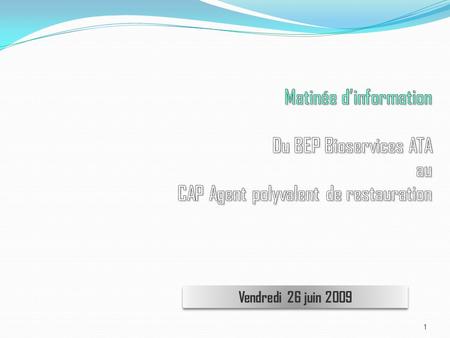 Matinée d’information Du BEP Bioservices ATA au CAP Agent polyvalent de restauration Vendredi 26 juin 2009.