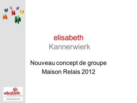 KANNERWIERK elisabeth Kannerwierk Nouveau concept de groupe Maison Relais 2012.