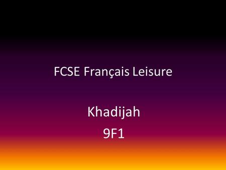 FCSE Français Leisure Khadijah 9F1. Le weekend past Le weekend dernier je suis allée au cinema avec ma copine. Après le cinema on a mangé au fast food.