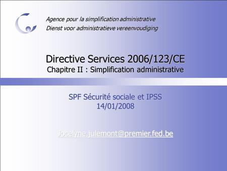 Agence pour la simplification administrative Dienst voor administratieve vereenvoudiging Directive Services 2006/123/CE Chapitre II : Simplification administrative.