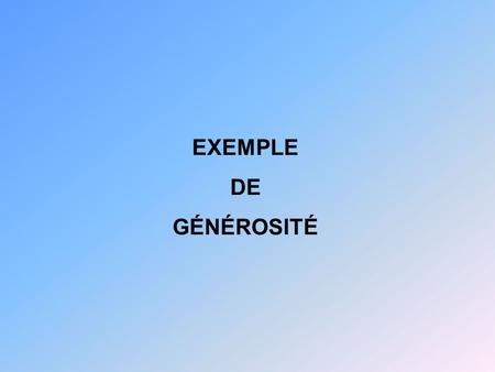 EXEMPLE DE GÉNÉROSITÉ.
