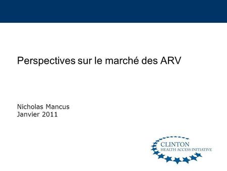 Perspectives sur le marché des ARV Nicholas Mancus Janvier 2011.