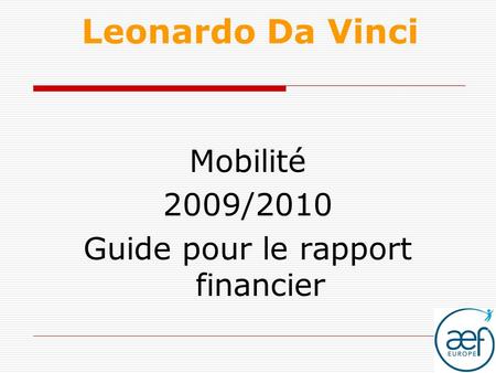 Leonardo Da Vinci Mobilité 2009/2010 Guide pour le rapport financier.