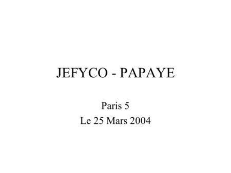 JEFYCO - PAPAYE Paris 5 Le 25 Mars 2004.