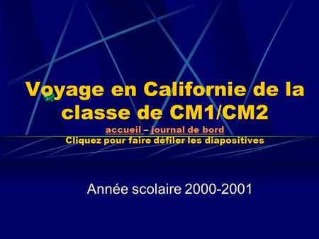 Voyage en Californie de la classe de CM1/CM2 accueil – journal de bord Cliquez pour faire défiler les diapositives Année scolaire 2000-2001.