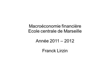 Macroéconomie financière Ecole centrale de Marseille Année 2011 – 2012