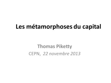 Les métamorphoses du capital Thomas Piketty CEPN, 22 novembre 2013.