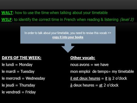 WALT: how to use the time when talking about your timetable WILF: to identify the correct time in French when reading & listening (level 3) DAYS OF THE.