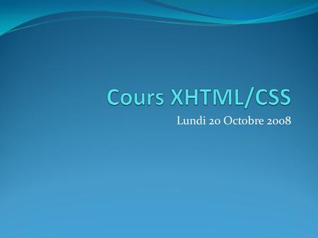 Lundi 20 Octobre 2008. Résumé du cours précédent Les styles se déclarent dans lattribut XHTML style : Ou encore entre les balises et : Balise {propriété1: