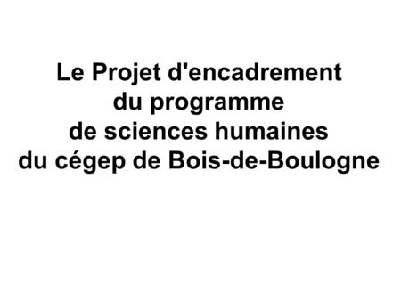 Le Projet d'encadrement du programme de sciences humaines du cégep de Bois-de-Boulogne.