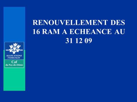 RENOUVELLEMENT DES 16 RAM A ECHEANCE AU