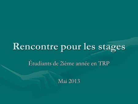 Rencontre pour les stages Étudiants de 2ième année en TRP Mai 2013.