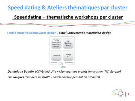 1 Speed dating & Ateliers thématiques par cluster Speeddating – thematische workshops per cluster Textile-matériaux innovants-design Textiel-innoverende.