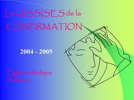 Les ASSISES de la CONFIRMATION Église catholique dAlsace 2004 - 2005.
