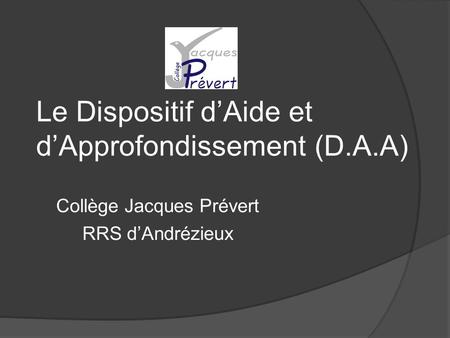Le Dispositif dAide et dApprofondissement (D.A.A) Collège Jacques Prévert RRS dAndrézieux.