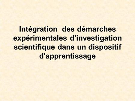 Intégration des démarches expérimentales d'investigation scientifique dans un dispositif d'apprentissage.
