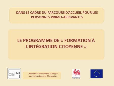 LE PROGRAMME DE « FORMATION À LINTÉGRATION CITOYENNE » DANS LE CADRE DU PARCOURS DACCUEIL POUR LES PERSONNES PRIMO-ARRIVANTES Dispositif de concertation.