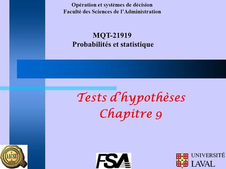 Opération et systèmes de décision Faculté des Sciences de lAdministration MQT-21919 Probabilités et statistique Tests dhypothèses Chapitre 9.
