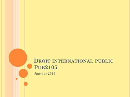 D ROIT INTERNATIONAL PUBLIC P UB 2105 Janvier 2013.