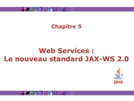 Chapitre 5 Web Services : Le nouveau standard JAX-WS 2.0