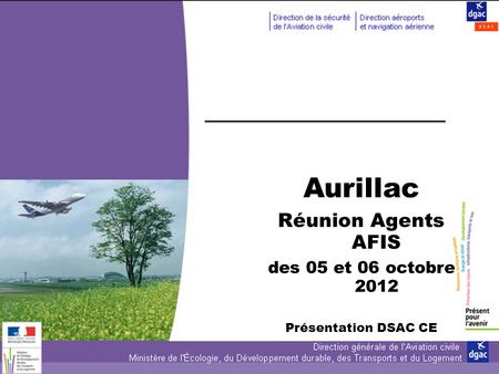 Aurillac Réunion Agents AFIS des 05 et 06 octobre 2012 Présentation DSAC CE.