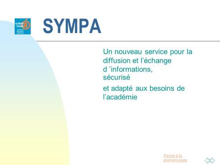 Passer à la première page SYMPA Un nouveau service pour la diffusion et léchange d informations, sécurisé et adapté aux besoins de lacadémie.