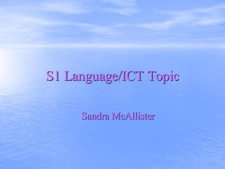 S1 Language/ICT Topic Sandra McAllister Introducing Me.. Bonjour Je mappelle Sandra. Madainn Mhath Is mise Sandra.