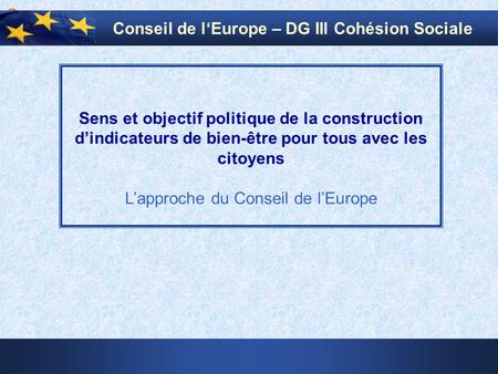 1 Sens et objectif politique de la construction dindicateurs de bien-être pour tous avec les citoyens Lapproche du Conseil de lEurope Conseil de lEurope.
