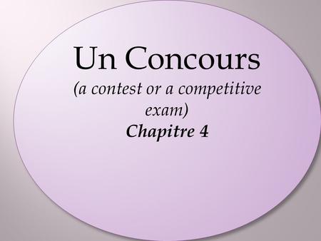 Un Concours (a contest or a competitive exam) Chapitre 4 Un Concours (a contest or a competitive exam) Chapitre 4.