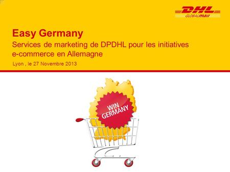 Services de marketing de DPDHL pour les initiatives e-commerce en Allemagne Lyon, le 27 Novembre 2013 Easy Germany.