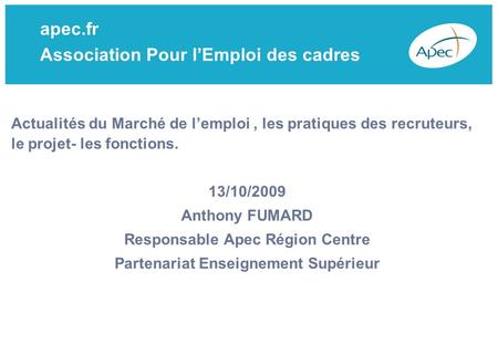 Apec.fr Association Pour lEmploi des cadres Actualités du Marché de lemploi, les pratiques des recruteurs, le projet- les fonctions. 13/10/2009 Anthony.